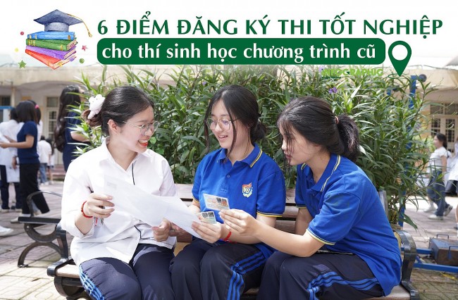 6 điểm đăng ký thi tốt nghiệp cho thí sinh học chương trình cũ